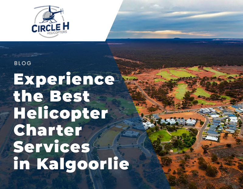 Experience the Best Helicopter Charter Services in Kalgoorlie with Circle H Helicopters